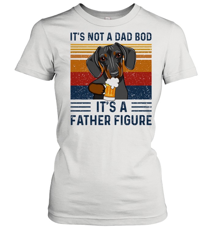 Daschund its not a dad bod its a father figure vintage shirt Classic Women's T-shirt