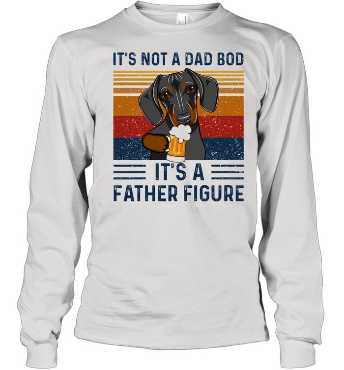 Daschund its not a dad bod its a father figure vintage shirt Long Sleeved T-shirt