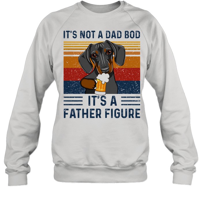 Daschund its not a dad bod its a father figure vintage shirt Unisex Sweatshirt