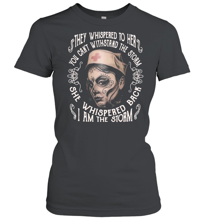 DOTD Nurse They Whispered To Her You Cannot Withstand The Storm She Whispered Back I Am The Storm T-shirt Classic Women's T-shirt