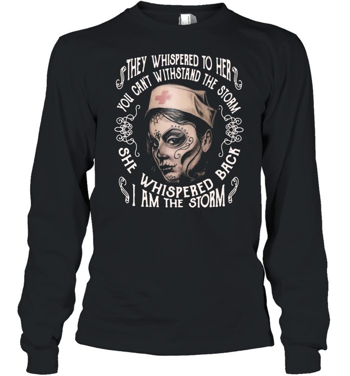 DOTD Nurse They Whispered To Her You Cannot Withstand The Storm She Whispered Back I Am The Storm T-shirt Long Sleeved T-shirt