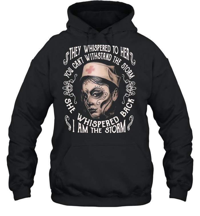 DOTD Nurse They Whispered To Her You Cannot Withstand The Storm She Whispered Back I Am The Storm T-shirt Unisex Hoodie