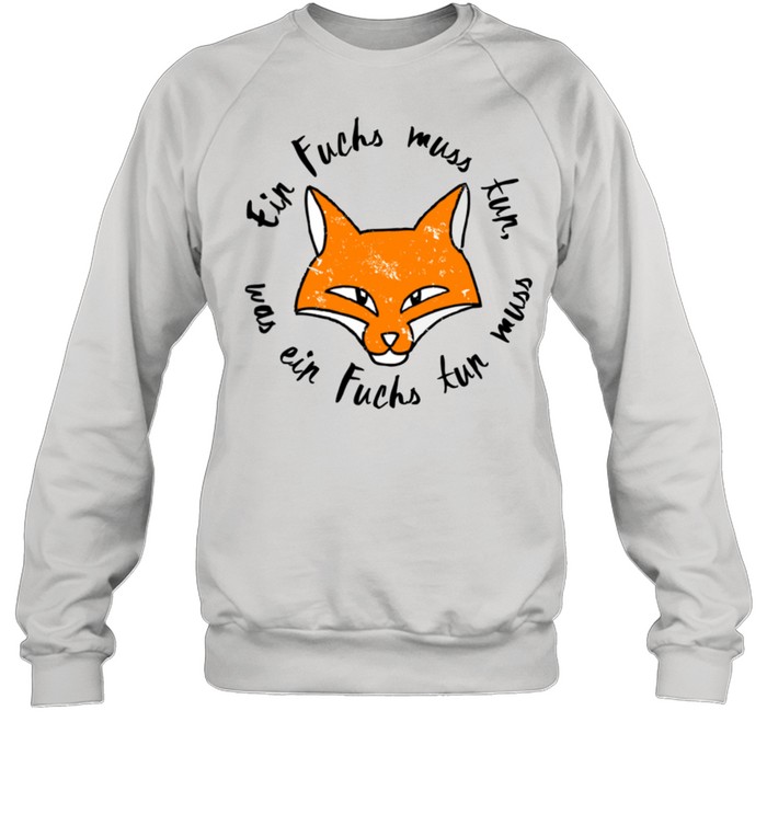 Ein Fuchs muss tun was ein Fuchs tun muss Langarmshirt shirt Unisex Sweatshirt