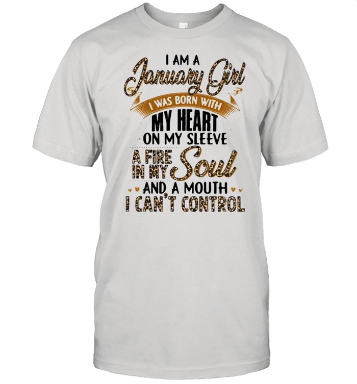 I Am A January Girl I Was Born With My Heart A Fire In My Soul And A Mouth I Can’t Control Lepoard Shirt