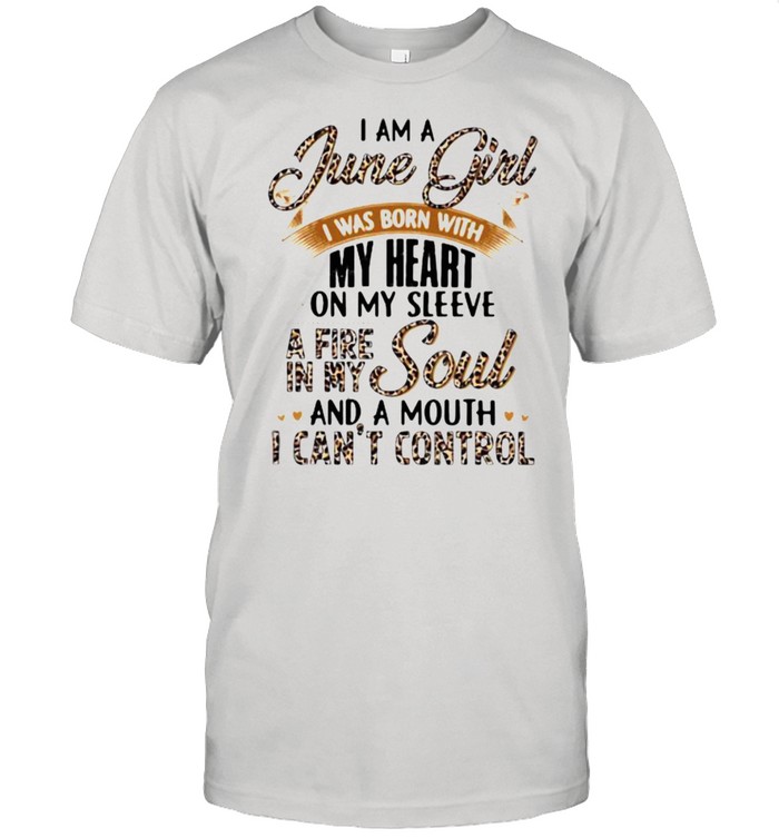 I Am A June Girl I Was Born With My Heart A Fire In My Soul And A Mouth I Can’t Control Lepoard Classic Men's T-shirt