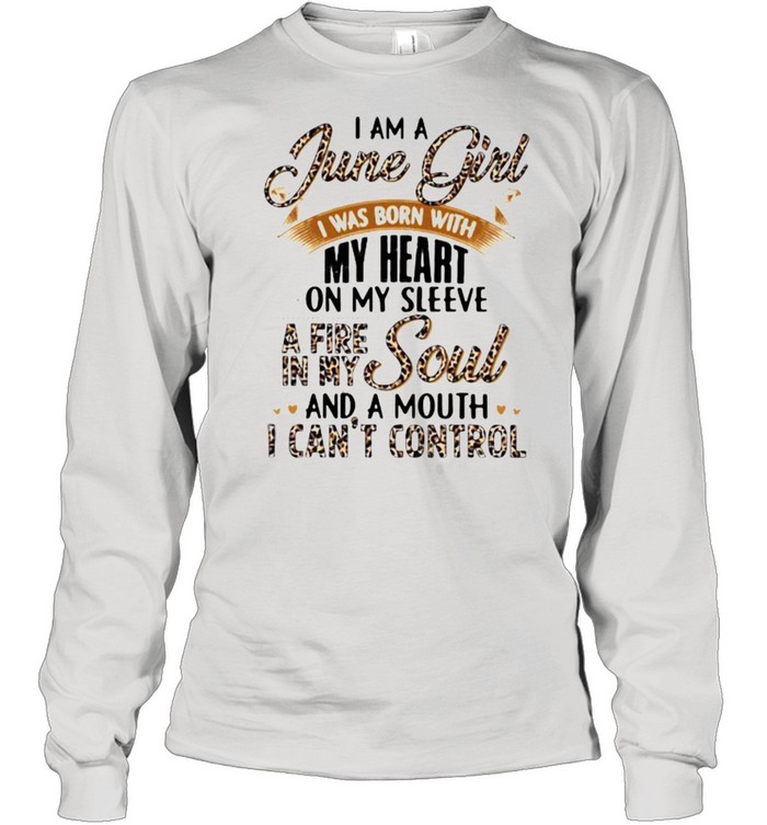 I Am A June Girl I Was Born With My Heart A Fire In My Soul And A Mouth I Can’t Control Lepoard Long Sleeved T-shirt