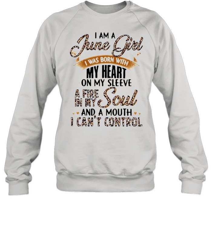 I Am A June Girl I Was Born With My Heart A Fire In My Soul And A Mouth I Can’t Control Lepoard Unisex Sweatshirt