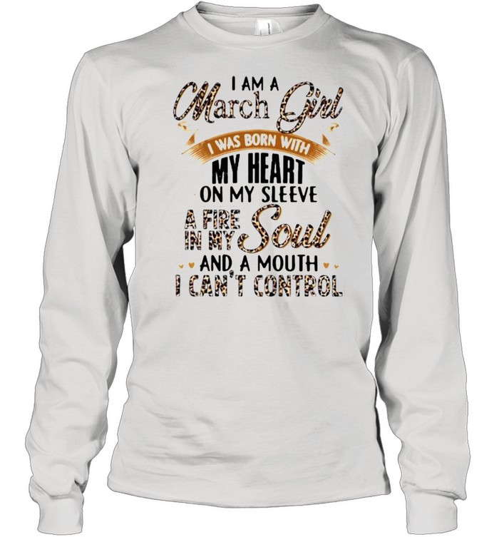 I Am A March Girl I Was Born With My Heart A Fire In My Soul And A Mouth I Can’t Control Lepoard Long Sleeved T-shirt