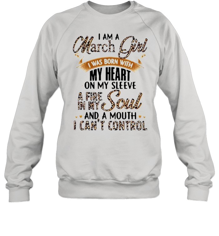 I Am A March Girl I Was Born With My Heart A Fire In My Soul And A Mouth I Can’t Control Lepoard Unisex Sweatshirt