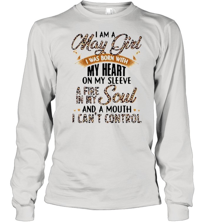 I Am A May Girl I Was Born With My Heart A Fire In My Soul And A Mouth I Can’t Control Lepoard Long Sleeved T-shirt