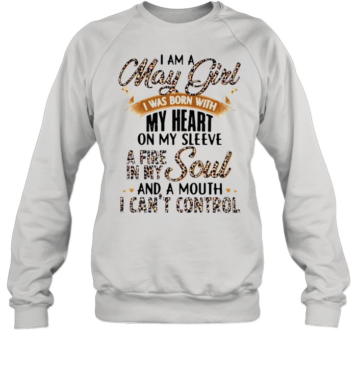 I Am A May Girl I Was Born With My Heart A Fire In My Soul And A Mouth I Can’t Control Lepoard Unisex Sweatshirt