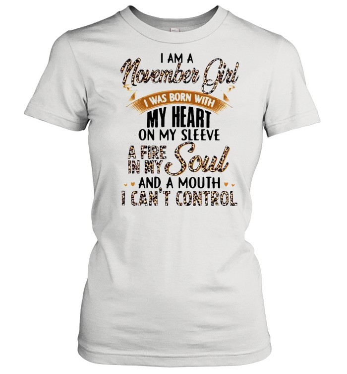 I Am A November Girl I Was Born With My Heart A Fire In My Soul And A Mouth I Can’t Control Lepoard Classic Women's T-shirt