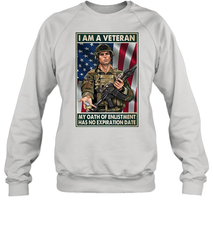 I Am A Veteran My Oath Of Enlistment Has No Expiration Date American Flag T-shirt Unisex Sweatshirt