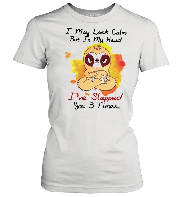 I May Look Calm But In My Head I’ve Slapped You 3 Times Sloth Classic Women's T-shirt