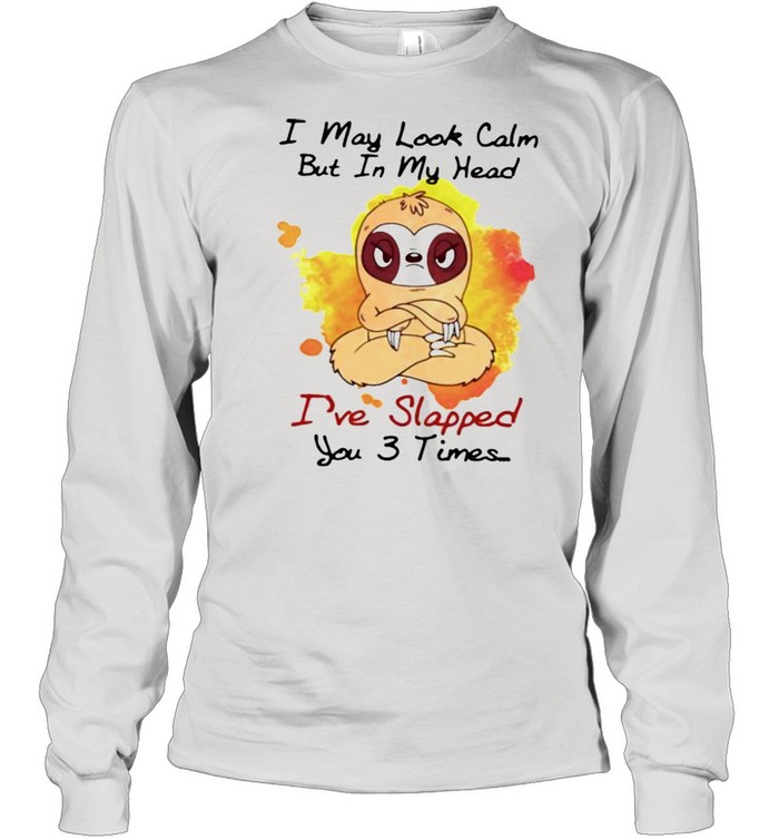 I May Look Calm But In My Head I’ve Slapped You 3 Times Sloth Long Sleeved T-shirt