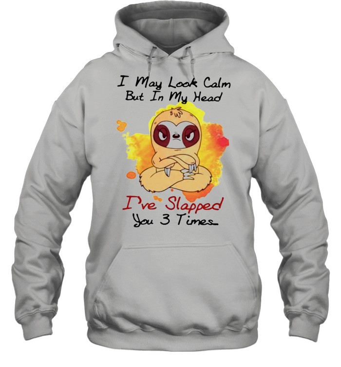 I May Look Calm But In My Head I’ve Slapped You 3 Times Sloth Unisex Hoodie