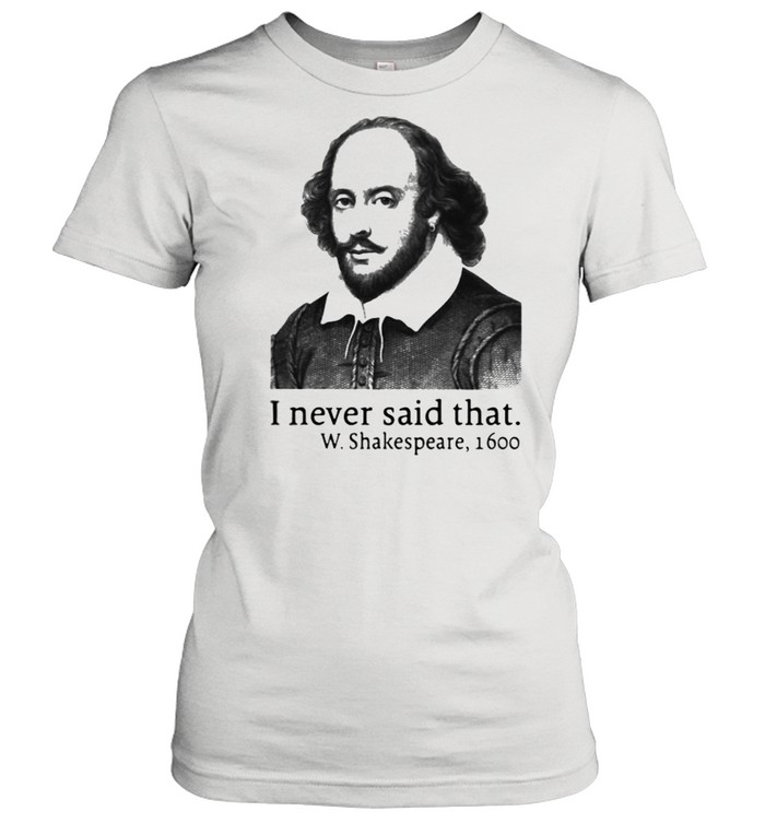 I Never Said That W.Shakespeare 1600 Classic Women's T-shirt