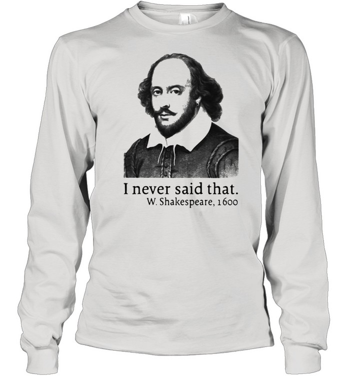 I Never Said That W.Shakespeare 1600 Long Sleeved T-shirt