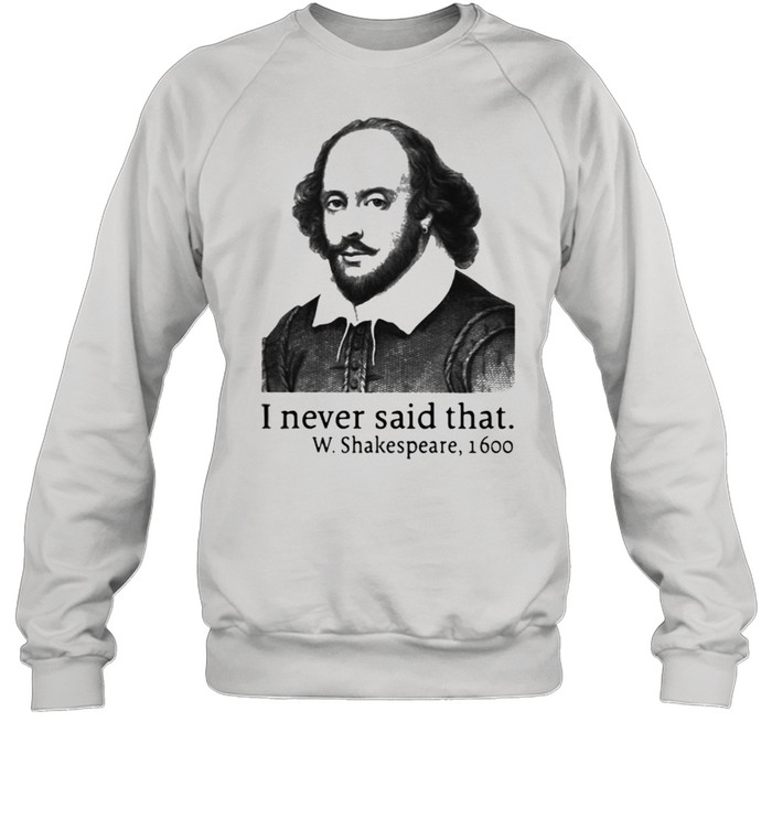 I Never Said That W.Shakespeare 1600 Unisex Sweatshirt