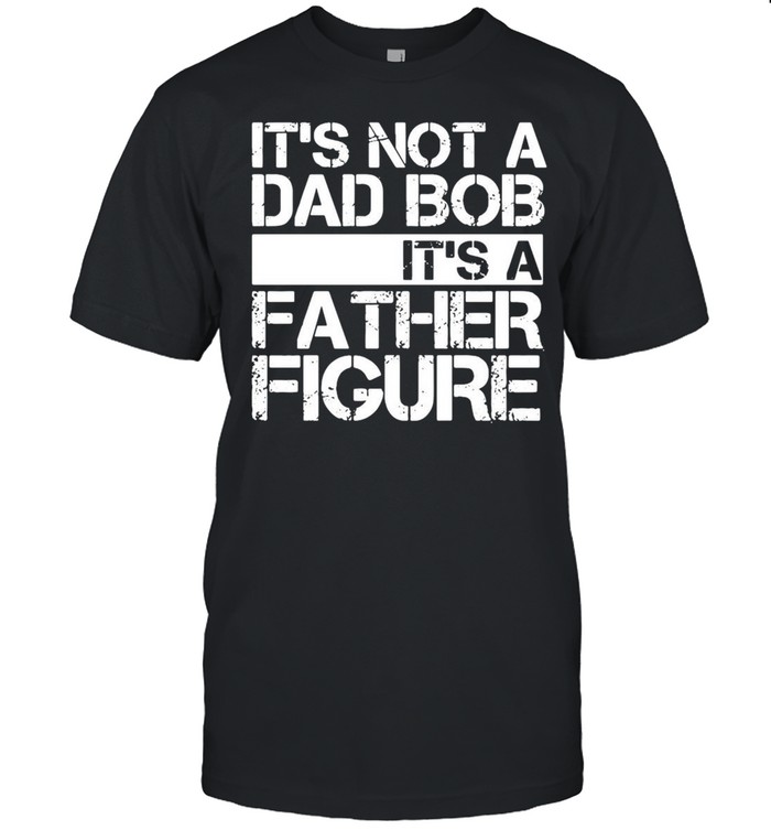 Its not a dad bob Its a father figure shirt Classic Men's T-shirt