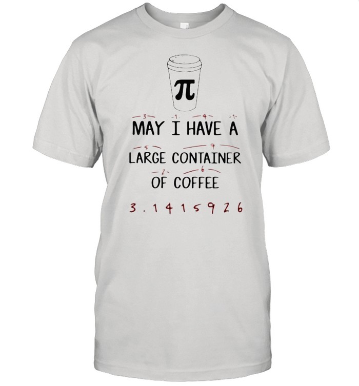 Math Teacher Pi Day May I have a large container of Coffee Classic Men's T-shirt