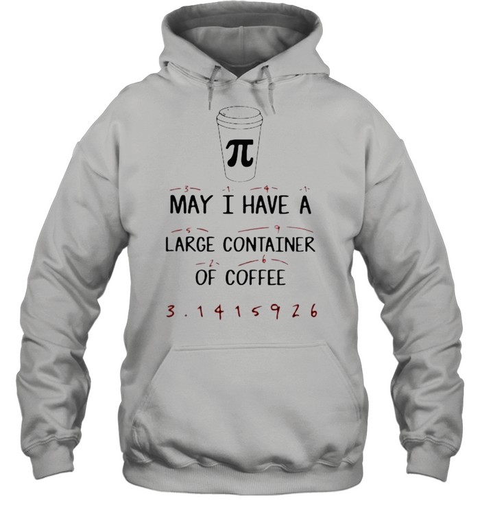 Math Teacher Pi Day May I have a large container of Coffee Unisex Hoodie