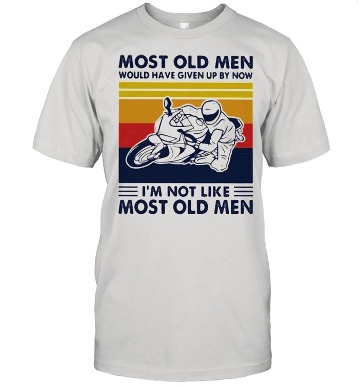 Most Old Men Would Given Up By Now I’m Not Like Most Old MEn Motor Vintage Classic Men's T-shirt