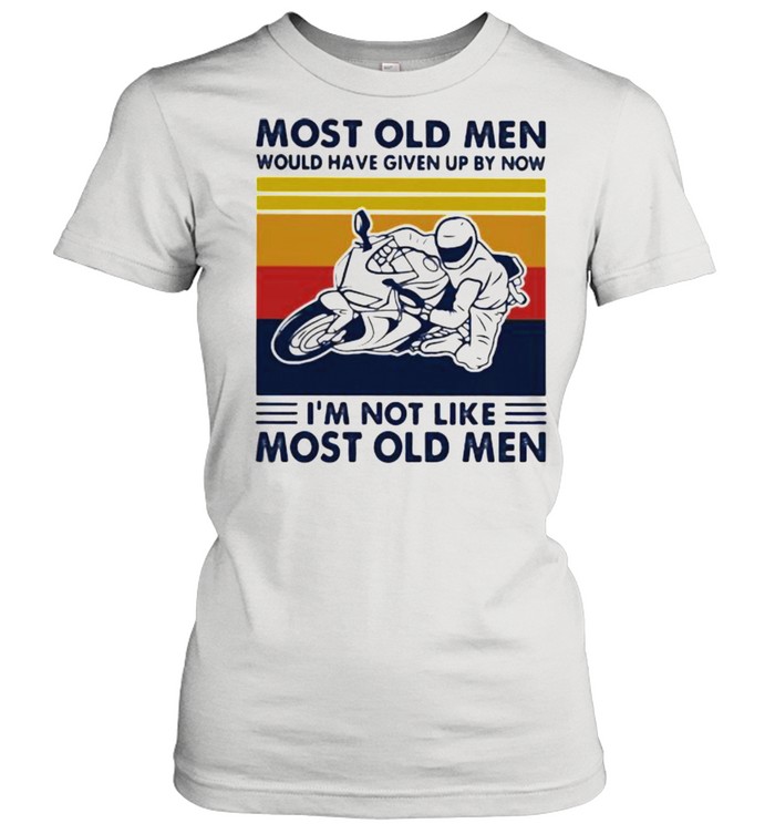 Most Old Men Would Given Up By Now I’m Not Like Most Old MEn Motor Vintage Classic Women's T-shirt