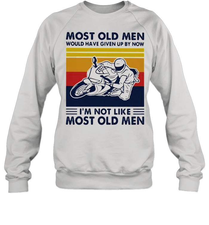 Most Old Men Would Given Up By Now I’m Not Like Most Old MEn Motor Vintage Unisex Sweatshirt