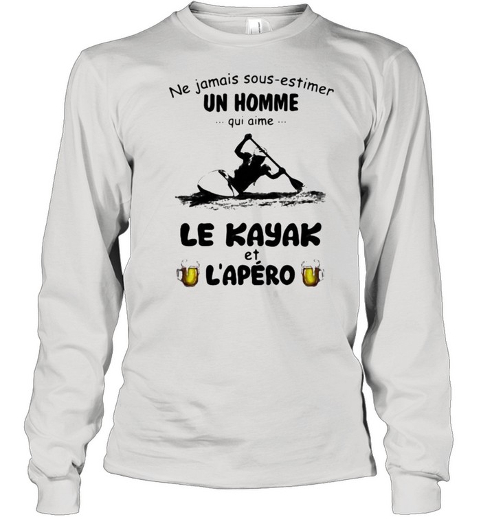 Ne jamais sous estimer un homme – Kayak et L’apero shirt Long Sleeved T-shirt