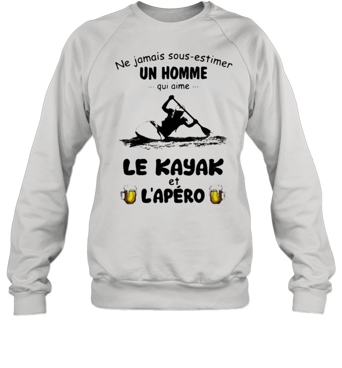 Ne jamais sous estimer un homme – Kayak et L’apero shirt Unisex Sweatshirt