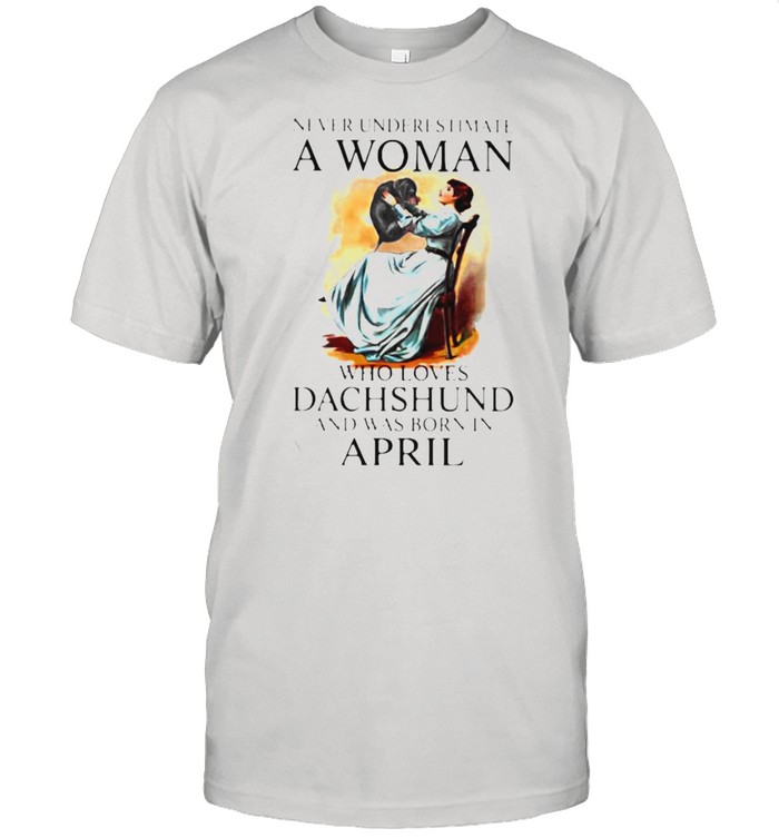 Never Underestimate A Woman Who Loves Dachshund And Was Born In April Classic Men's T-shirt