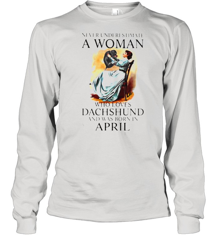 Never Underestimate A Woman Who Loves Dachshund And Was Born In April Long Sleeved T-shirt