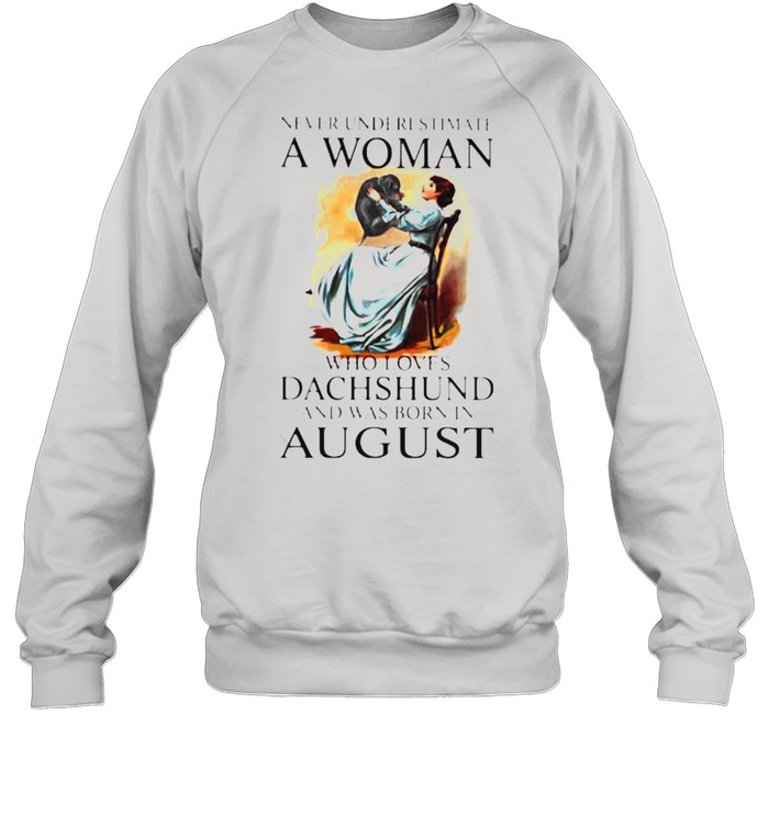 Never Underestimate A Woman Who Loves Dachshund And Was Born In August Unisex Sweatshirt