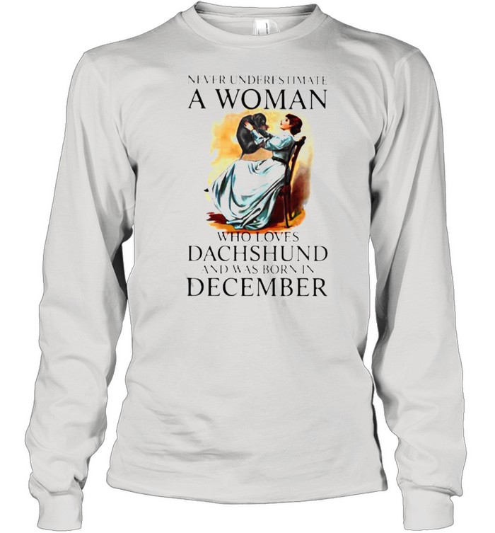 Never Underestimate A Woman Who Loves Dachshund And Was Born In December Long Sleeved T-shirt