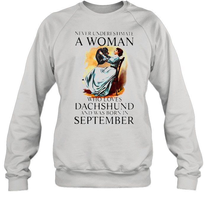 Never Underestimate A Woman Who Loves Dachshund And Was Born In September Unisex Sweatshirt