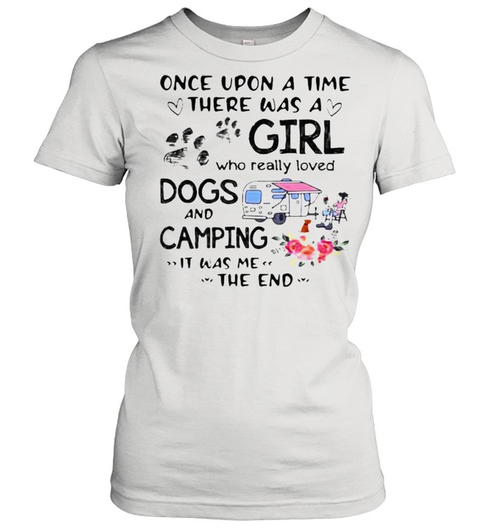 Once Upon A Time There Was A Girl Who Really Loved Dogs And Camping It Was Me The End Classic Women's T-shirt