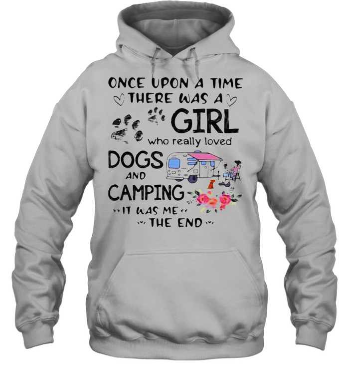 Once Upon A Time There Was A Girl Who Really Loved Dogs And Camping It Was Me The End Unisex Hoodie