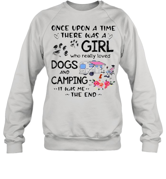 Once Upon A Time There Was A Girl Who Really Loved Dogs And Camping It Was Me The End Unisex Sweatshirt