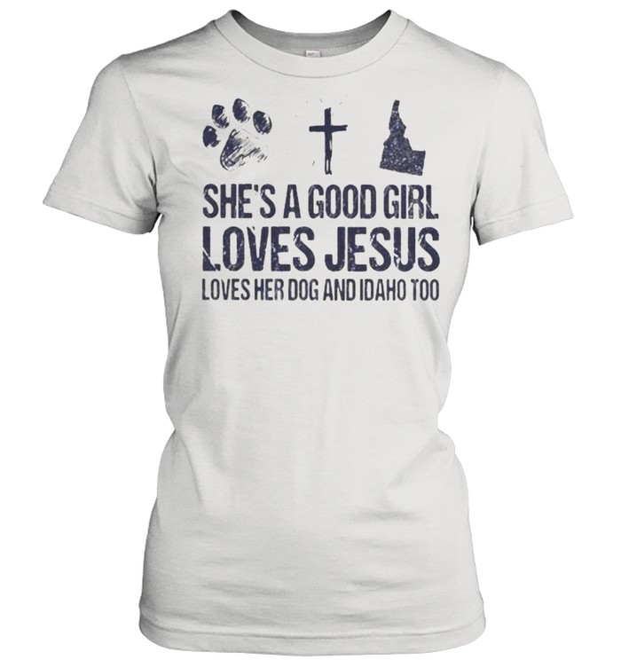 She’s A Good Girl Loves Jesus Loves Her Dog And Idaho Too Classic Women's T-shirt