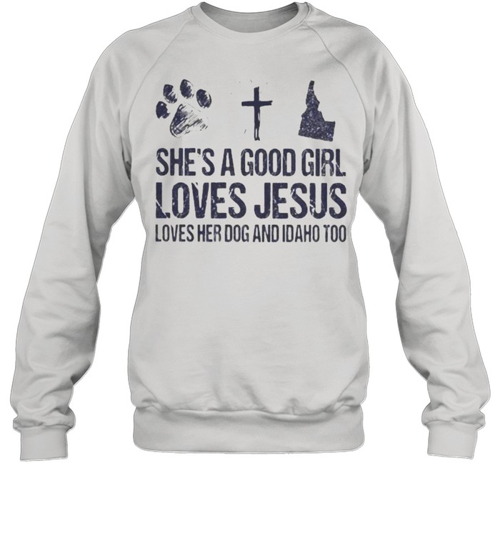 She’s A Good Girl Loves Jesus Loves Her Dog And Idaho Too Unisex Sweatshirt