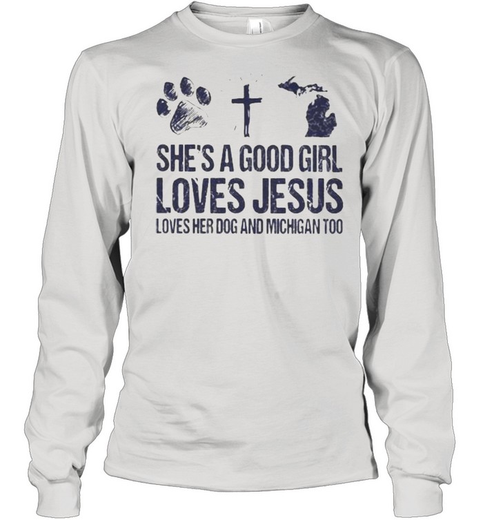 She’s A Good Girl Loves Jesus Loves Her Dog And Michigan Too Long Sleeved T-shirt