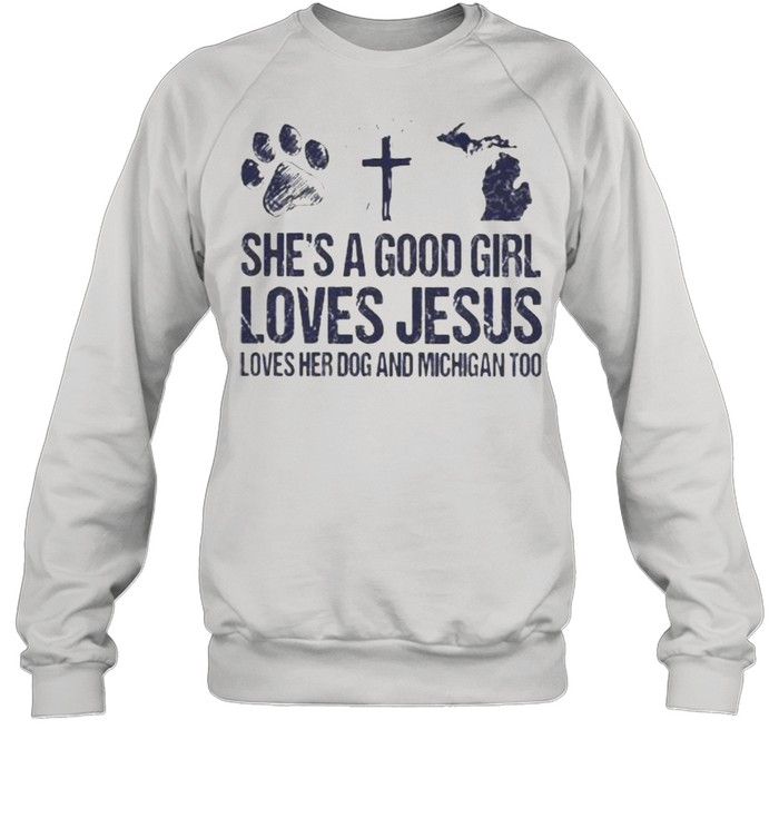 She’s A Good Girl Loves Jesus Loves Her Dog And Michigan Too Unisex Sweatshirt