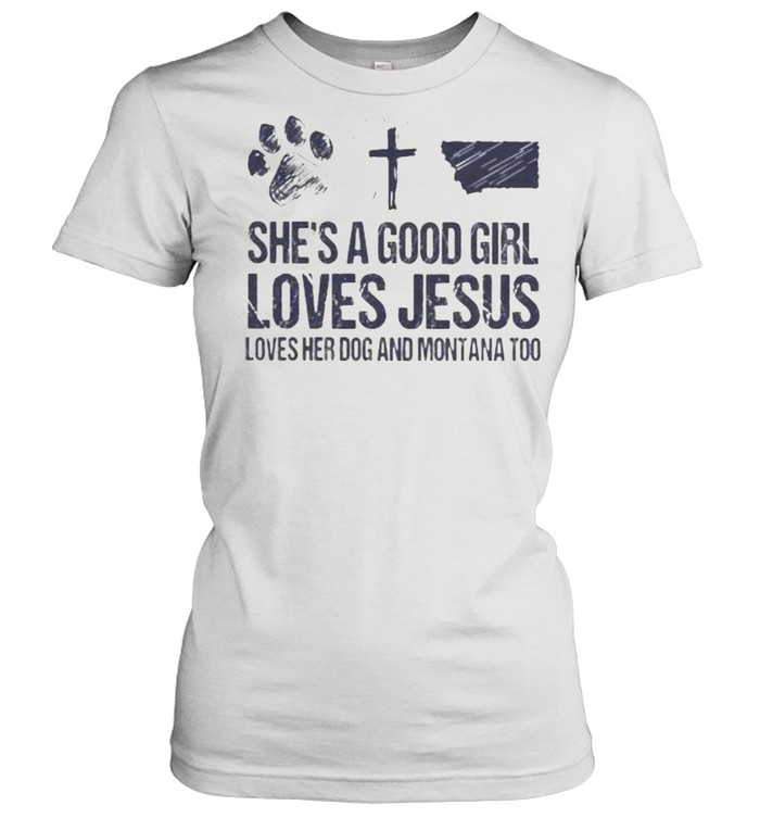 She’s A Good Girl Loves Jesus Loves Her Dog And Montana Too Classic Women's T-shirt