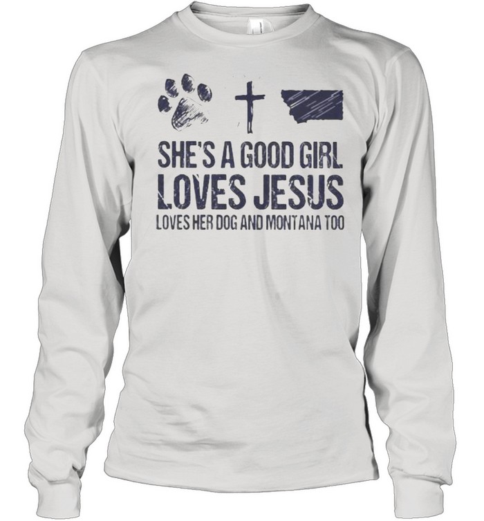 She’s A Good Girl Loves Jesus Loves Her Dog And Montana Too Long Sleeved T-shirt