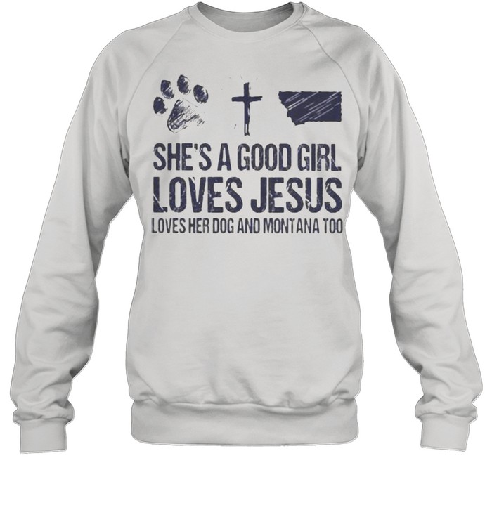 She’s A Good Girl Loves Jesus Loves Her Dog And Montana Too Unisex Sweatshirt