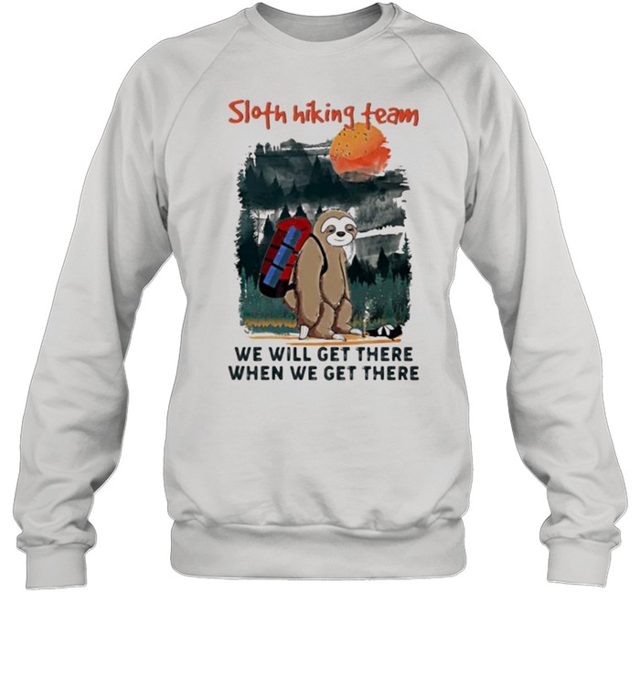 Sloth Hiking Team We Will Get There When We Get There Unisex Sweatshirt