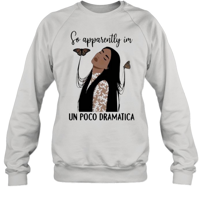 So apparently im poco dramatica butterfly shirt Unisex Sweatshirt