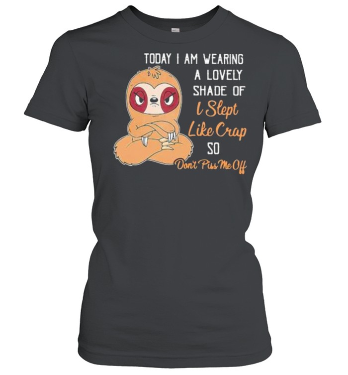 Today I Am Wearing A Lovely Shade Of I Slept Like Crap So Don’t Piss Me Off Sloth Classic Women's T-shirt