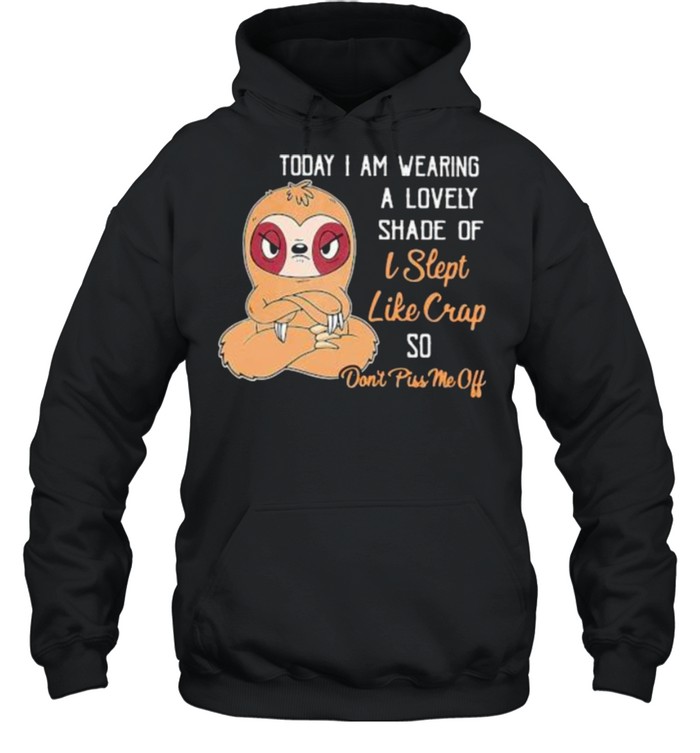 Today I Am Wearing A Lovely Shade Of I Slept Like Crap So Don’t Piss Me Off Sloth Unisex Hoodie